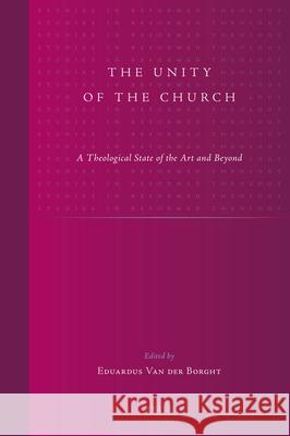 The Unity of the Church: A Theological State of the Art and Beyond Borght 9789004179684 Brill Academic Publishers