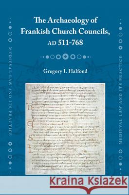 The Archaeology of Frankish Church Councils, AD 511-768 Gregory Halfond 9789004179769 Brill