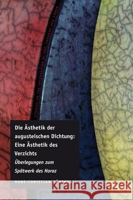 Die Ästhetik Der Augusteischen Dichtung: Eine Ästhetik Des Verzichts: Überlegungen Zum Spätwerk Des Horaz Günther, Hans-Christian 9789004179806