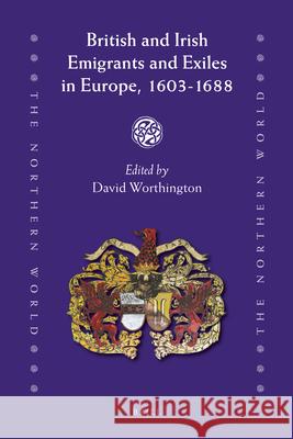 British and Irish Emigrants and Exiles in Europe, 1603-1688 David Worthington 9789004180086 Brill