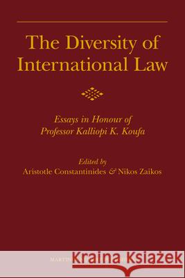 The Diversity of International Law: Essays in Honour of Professor Kalliopi K. Koufa Aristotle Constantinides Aristotle Constantinides Nikos Zaikos 9789004180390 Brill