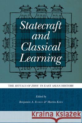 Statecraft and Classical Learning: The Rituals of Zhou in East Asian History Benjamin A. Elman Martin Kern 9789004180918
