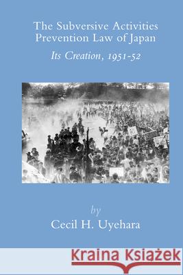 The Subversive Activities Prevention Law of Japan: Its Creation, 1951-52 Cecil H. Uyehara 9789004180925