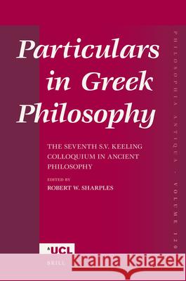 Particulars in Greek Philosophy: The Seventh S.V. Keeling Colloquium in Ancient Philosophy S V Keeling Colloquium in Ancient Philos Robert W. Sharples 9789004181267