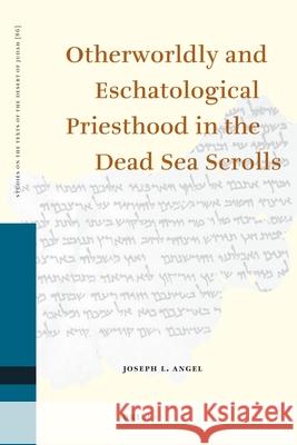Otherworldly and Eschatological Priesthood in the Dead Sea Scrolls Dell Katherine                           Grham Davies Joseph L. Angel 9789004181458