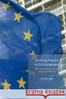 Evolving Practice in Eu Enlargement with Case Studies in Agri-Food and Environment Law  9789004181663 Brill Academic Publishers