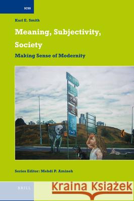 Meaning, Subjectivity, Society: Making Sense of Modernity Karl E. Smith 9789004181724 Brill