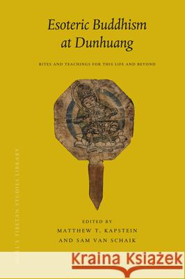 Esoteric Buddhism at Dunhuang: Rites and Teachings for This Life and Beyond Matthew Kapstein, Sam van Schaik 9789004182035