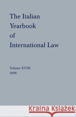 The Italian Yearbook of International Law, Volume 18 (2008) Benedetto Conforti Luigi Ferrari Bravo Francesco Francioni 9789004182370 Martinus Nijhoff Publishers / Brill Academic