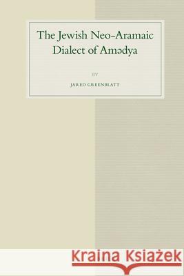 The Jewish Neo-Aramaic Dialect of Amədya Jared Greenblatt 9789004182578