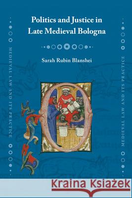 Politics and Justice in Late Medieval Bologna Sarah R. Blanshei 9789004182851 Brill
