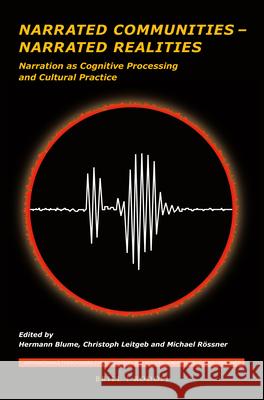 Narrated Communities – Narrated Realities: Narration as Cognitive Processing and Cultural Practice Hermann Blume, Christoph Leitgeb, Michael Rössner 9789004182929