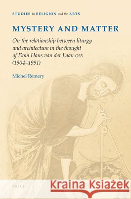 Mystery and Matter: On the Relationship Between Liturgy and Architecture in the Thought of Dom Hans Van Der Laan Osb (1904‐1991). Remery, Michel 9789004182967 Brill Academic Publishers
