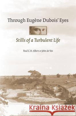 Through Eugène Dubois' eyes: Stills of a turbulent life Paul C.H. Albers, John de Vos 9789004183001 Brill