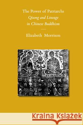 The Power of Patriarchs: Qisong and Lineage in Chinese Buddhism Elizabeth Morrison, Barend J. ter Haar, Maghiel van Crevel 9789004183018 Brill
