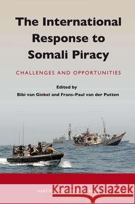 The International Response to Somali Piracy: Challenges and Opportunities Bibi van Ginkel 9789004183056 0