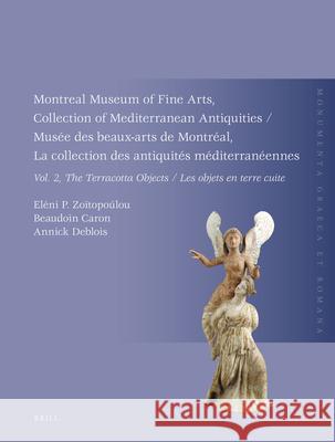 Montreal Museum of Fine Arts, Collection of Mediterranean Antiquities, Vol. 2, the Terracotta Collection: Musée Des Beaux-Arts de Montréal, La Collect Zoïtopoúlou, Eléni P. 9789004183063 Brill Academic Publishers
