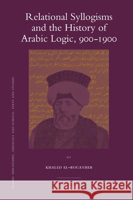 Relational Syllogisms and the History of Arabic Logic, 900-1900 Khaled El-Rouayheb 9789004183193 Brill