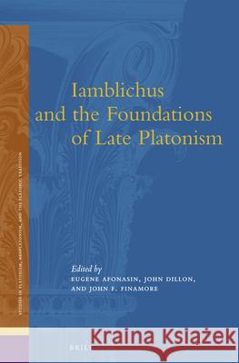 Iamblichus and the Foundations of Late Platonism Eugene Afonasin John M. Dillon John Finamore 9789004183278 Brill Academic Publishers