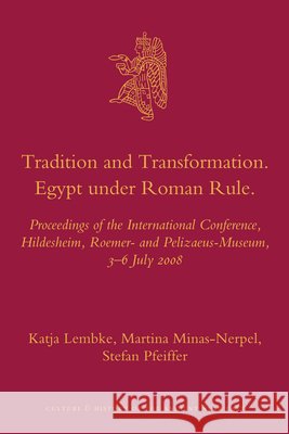 Tradition and Transformation. Egypt Under Roman Rule: Proceedings of the International Conference, Hildesheim, Roemer- And Pelizaeus-Museum, 3-6 July Katja Lembke 9789004183353 Brill Academic Publishers