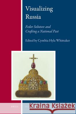 Visualizing Russia: Fedor Solntsev and Crafting a National Past Cynthia Hyla Whittaker 9789004183438 Brill