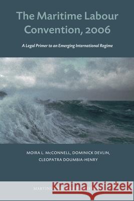 The Maritime Labour Convention, 2006: A Legal Primer to an Emerging International Regime Moira L. (Moira Lynne) McConnell 9789004183759