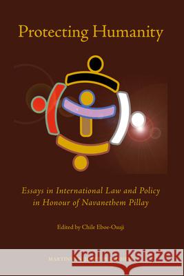 Protecting Humanity: Essays in International Law and Policy in Honour of Navanethem Pillay Brill 9789004183780