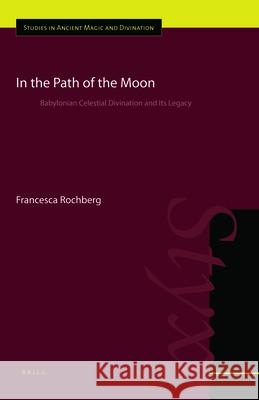 In the Path of the Moon: Babylonian Celestial Divination and Its Legacy  9789004183896 Brill Academic Publishers