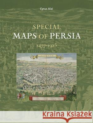 Special Maps of Persia 1477-1925 Cyrus Alai 9789004184015 BRILL