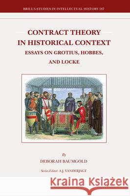 Contract Theory in Historical Context: Essays on Grotius, Hobbes, and Locke Deborah Baumgold 9789004184251 Brill