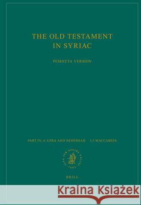 The Old Testament in Syriac According to the Peshiṭta Version, Part IV Fasc. 4. Ezra and Nehemiah - 1-2 Maccabees: Edited on Behalf of the Inter Albert 9789004184305