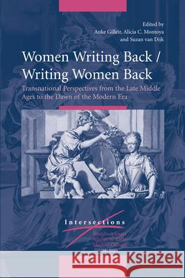 Women Writing Back / Writing Women Back: Transnational Perspectives from the Late Middle Ages to the Dawn of the Modern Era Anke Gilleir, Alicia Montoya, Suzan van Dijk 9789004184633