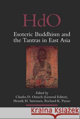 Esoteric Buddhism and the Tantras in East Asia Charles Orzech, Richard Payne, Henrik Sørensen 9789004184916 Brill