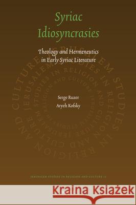 Syriac Idiosyncrasies: Theology and Hermeneutics in Early Syriac Literature Serge Ruzer 9789004184985 Brill Academic Publishers