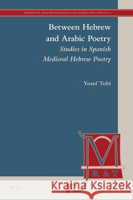 Between Hebrew and Arabic Poetry: Studies in Spanish Medieval Hebrew Poetry Yosef Tobi 9789004184992 Brill