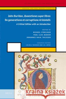 John Buridan Quaestiones super libros De generatione et corruptione Aristotelis: A Critical Edition with an Introduction Michiel Streijger, Paul J.J.M. Bakker, Hans J. Thijssen 9789004185043