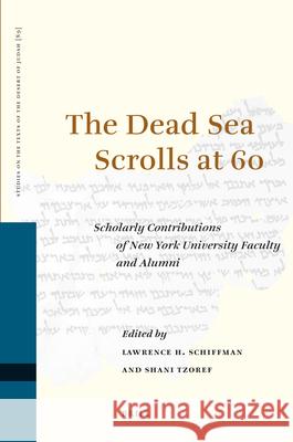 The Dead Sea Scrolls at 60: Scholarly Contributions of New York University Faculty and Alumni  9789004185050 Brill Academic Publishers