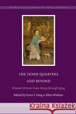The Inner Quarters and Beyond: Women Writers from Ming through Qing Grace S. Fong, Ellen Widmer 9789004185210