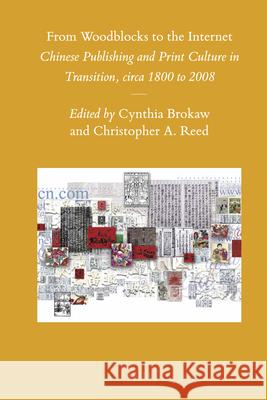 From Woodblocks to the Internet: Chinese Publishing and Print Culture in Transition, circa 1800 to 2008 Cynthia Brokaw, Christopher A. Reed 9789004185272