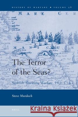 The Terror of the Seas?: Scottish Maritime Warfare, 1513-1713 Steve Murdoch 9789004185685 Brill