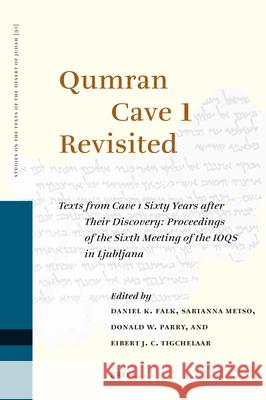 Qumran Cave 1 Revisited: Texts from Cave 1 Sixty Years After Their Discovery: Proceedings of the Sixth Meeting of the Ioqs in Ljubljana Daniel K. Falk Sarianna Metso Donald W. Parry 9789004185807