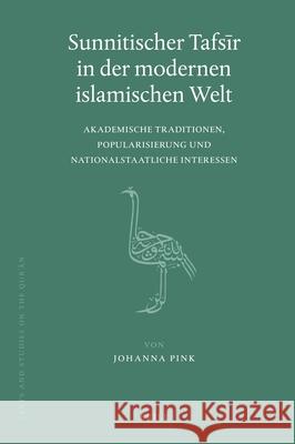 Sunnitischer Tafsīr in der modernen islamischen Welt: Akademische Traditionen, Popularisierung und nationalstaatliche Interessen Johanna Pink 9789004185920