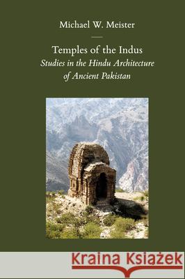 Temples of the Indus: Studies in the Hindu Architecture of Ancient Pakistan Michael W. Meister 9789004186170 Brill