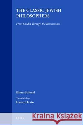 The Classic Jewish Philosophers: From Saadia Through the Renaissance Eliezer Schweid 9789004186187 Brill Academic Publishers