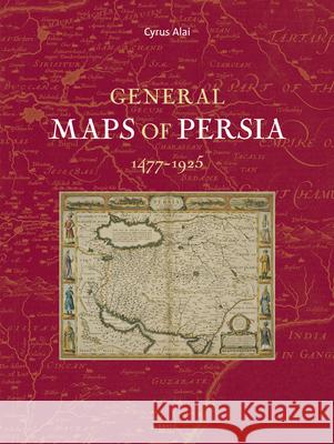 General Maps of Persia 1477 - 1925 Cyrus Alai 9789004186279