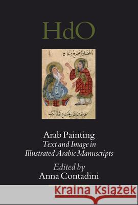 Arab Painting: Text and Image in Illustrated Arabic Manuscripts Anna Contadini   9789004186309