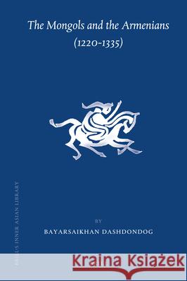 The Mongols and the Armenians (1220-1335) Bayarsaikhan Dashdondog 9789004186354