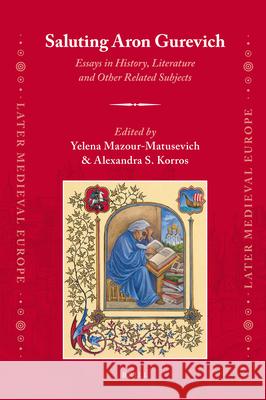 Saluting Aron Gurevich: Essays in History, Literature and Other Related Subjects Yelena Mazour-Matusevich, Alexandra Korros 9789004186507 Brill