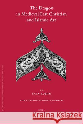 The Dragon in Medieval East Christian and Islamic Art: With a Foreword by Robert Hillenbrand Sara Kuehn 9789004186637 Brill Academic Publishers