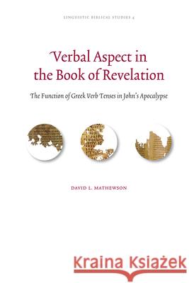 Verbal Aspect in the Book of Revelation: The Function of Greek Verb Tenses in John's Apocalypse David Mathewson 9789004186682 Brill Academic Publishers